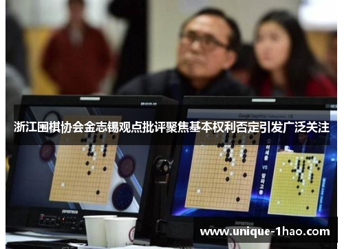 浙江围棋协会金志锡观点批评聚焦基本权利否定引发广泛关注